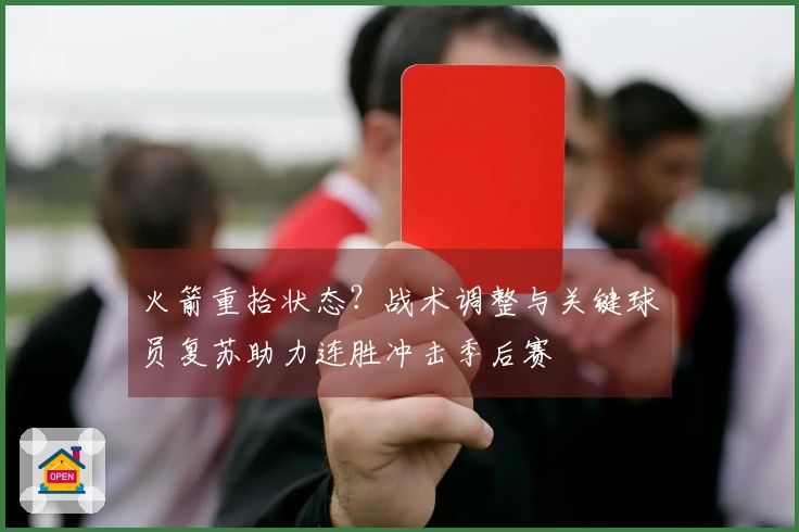 火箭重拾状态？战术调整与关键球员复苏助力连胜冲击季后赛